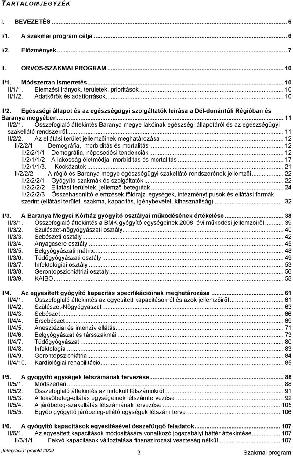 .. 11 II/2/1. Összefoglaló áttekintés Baranya megye lakóinak egészségi állapotáról és az egészségügyi szakellátó rendszerről... 11 II/2/2. Az ellátási terület jellemzőinek meghatározása... 12 II/2/2/1.