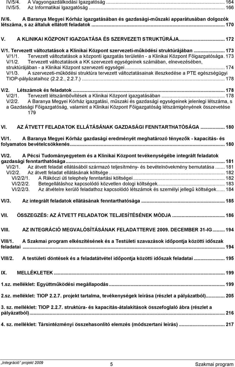 Tervezett változtatások a Klinikai Központ szervezeti-működési struktúrájában... 173 V/1/1. Tervezett változtatások a központi igazgatás területén - a Klinikai Központ Főigazgatósága. 173 V/1/2.
