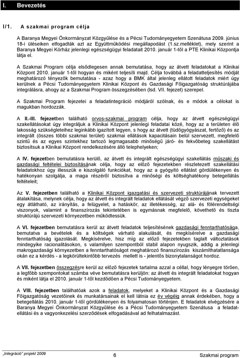 A Szakmai Program célja elsődlegesen annak bemutatása, hogy az átvett feladatokat a Klinikai Központ 2010. január 1-től hogyan és miként teljesíti majd.