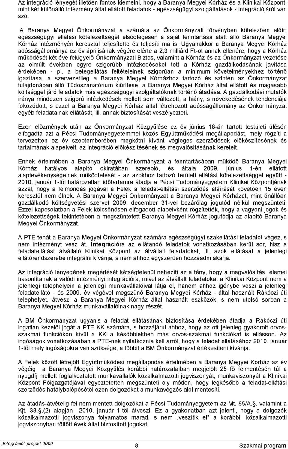 A Baranya Megyei Önkormányzat a számára az Önkormányzati törvényben kötelezően előírt egészségügyi ellátási kötelezettségét elsődlegesen a saját fenntartása alatt álló Baranya Megyei Kórház