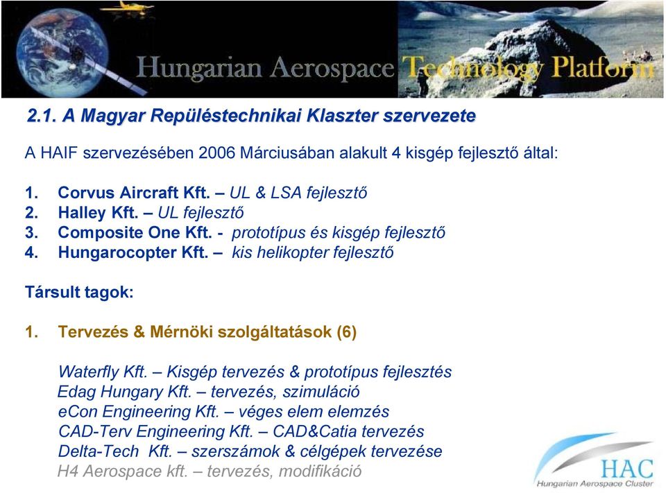 kis helikopter fejlesztő Társult tagok: 1. Tervezés & Mérnöki szolgáltatások (6) Waterfly Kft. Kisgép tervezés & prototípus fejlesztés Edag Hungary Kft.