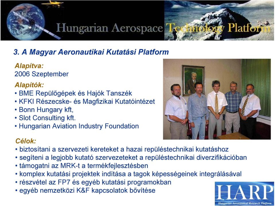Hungarian Aviation Industry Foundation Célok: biztosítani a szervezeti kereteket a hazai repüléstechnikai kutatáshoz segíteni a legjobb kutató