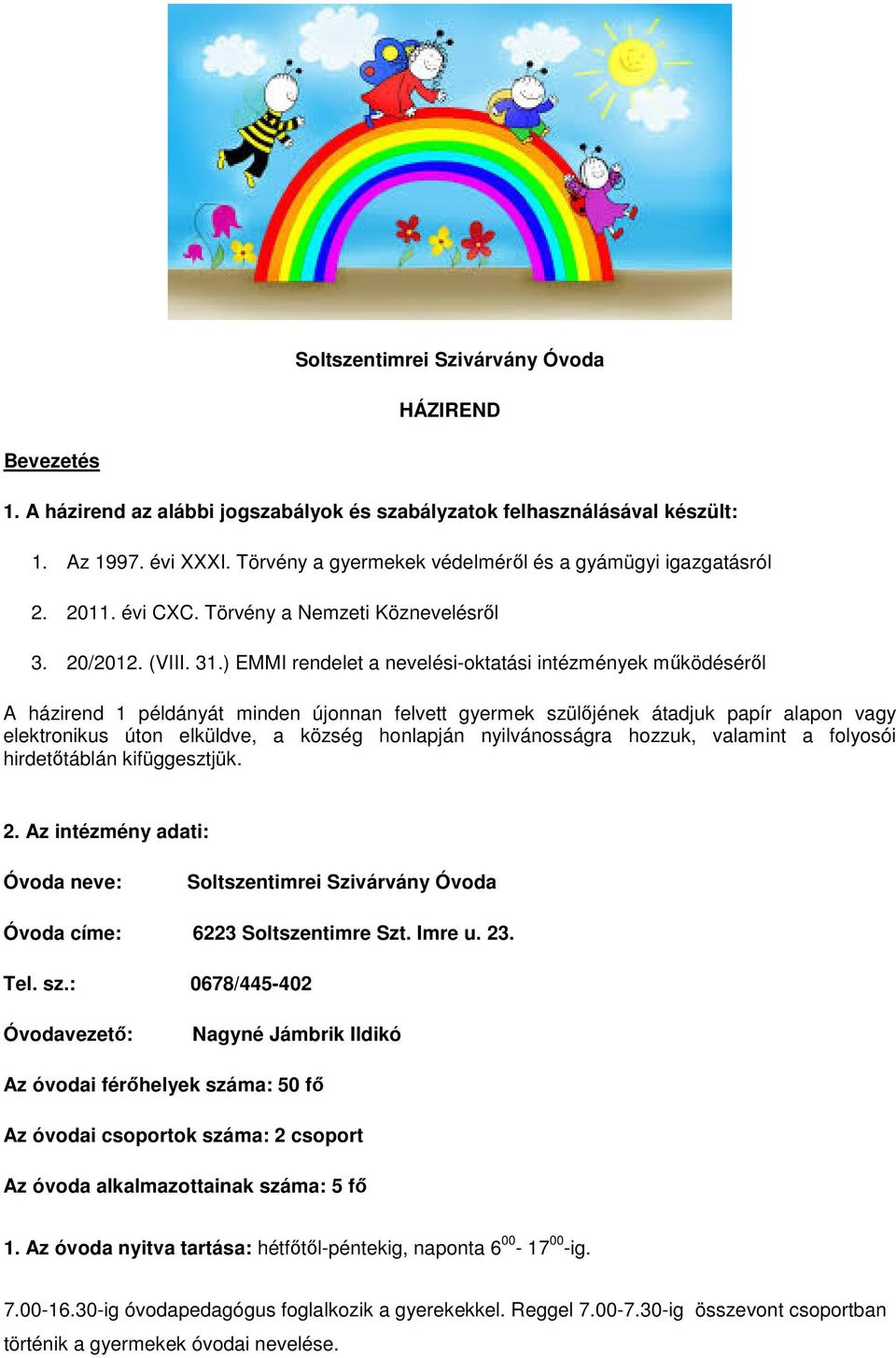 ) EMMI rendelet a nevelési-oktatási intézmények működéséről A házirend 1 példányát minden újonnan felvett gyermek szülőjének átadjuk papír alapon vagy elektronikus úton elküldve, a község honlapján