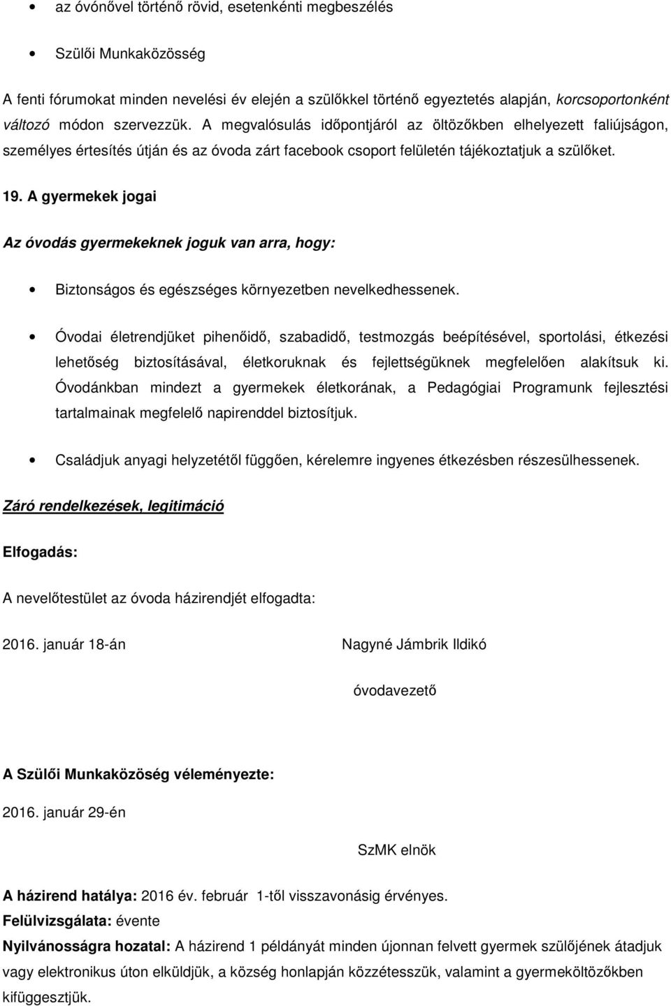A gyermekek jogai Az óvodás gyermekeknek joguk van arra, hogy: Biztonságos és egészséges környezetben nevelkedhessenek.