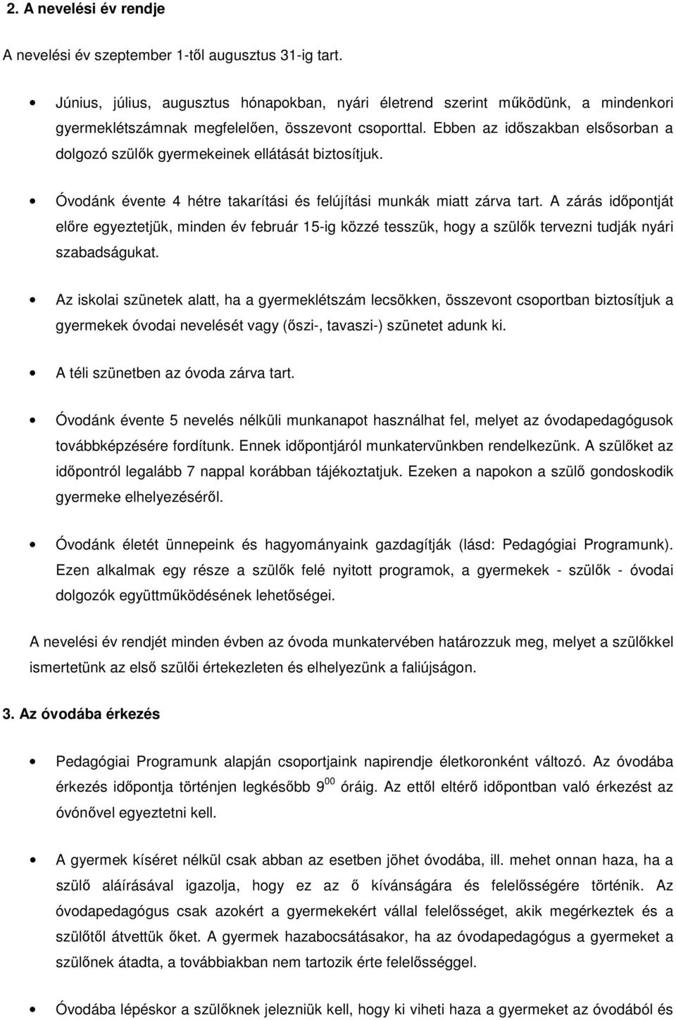 Ebben az időszakban elsősorban a dolgozó szülők gyermekeinek ellátását biztosítjuk. Óvodánk évente 4 hétre takarítási és felújítási munkák miatt zárva tart.