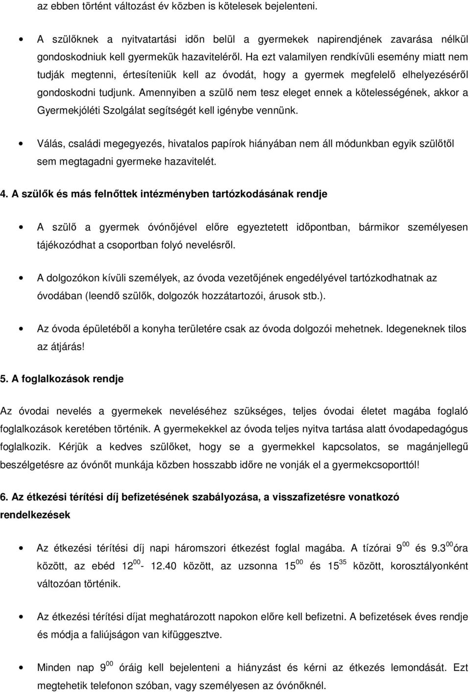 Amennyiben a szülő nem tesz eleget ennek a kötelességének, akkor a Gyermekjóléti Szolgálat segítségét kell igénybe vennünk.