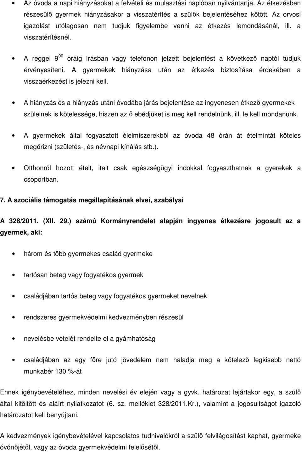 A reggel 9 00 óráig írásban vagy telefonon jelzett bejelentést a következő naptól tudjuk érvényesíteni. A gyermekek hiányzása után az étkezés biztosítása érdekében a visszaérkezést is jelezni kell.