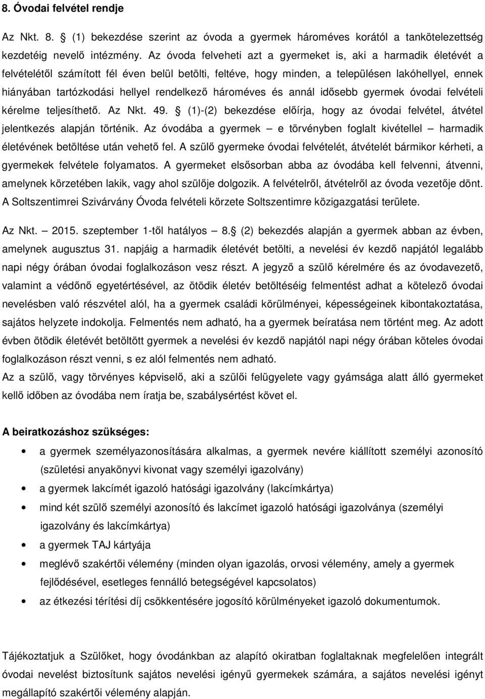 rendelkező hároméves és annál idősebb gyermek óvodai felvételi kérelme teljesíthető. Az Nkt. 49. (1)-(2) bekezdése előírja, hogy az óvodai felvétel, átvétel jelentkezés alapján történik.