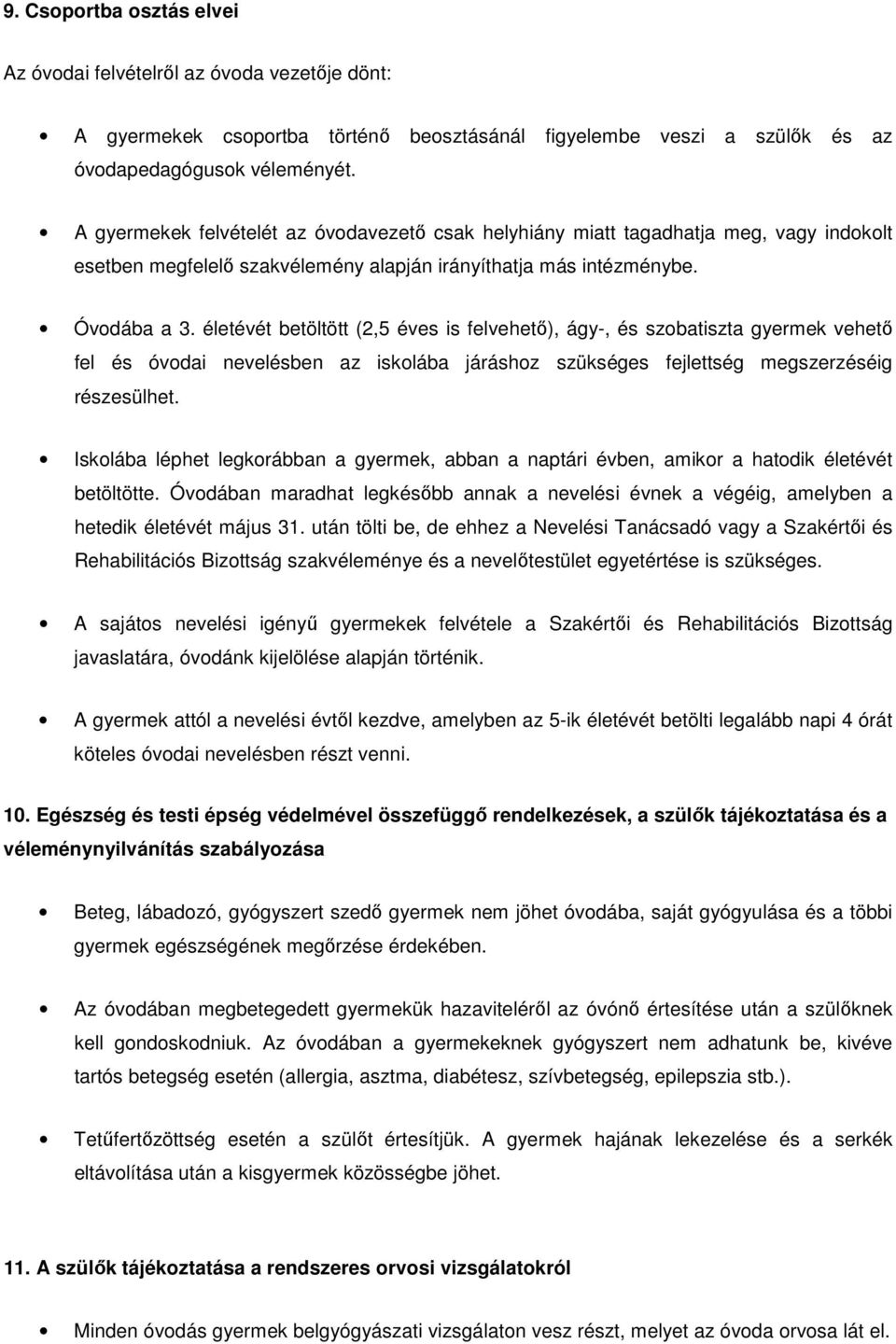 életévét betöltött (2,5 éves is felvehető), ágy-, és szobatiszta gyermek vehető fel és óvodai nevelésben az iskolába járáshoz szükséges fejlettség megszerzéséig részesülhet.