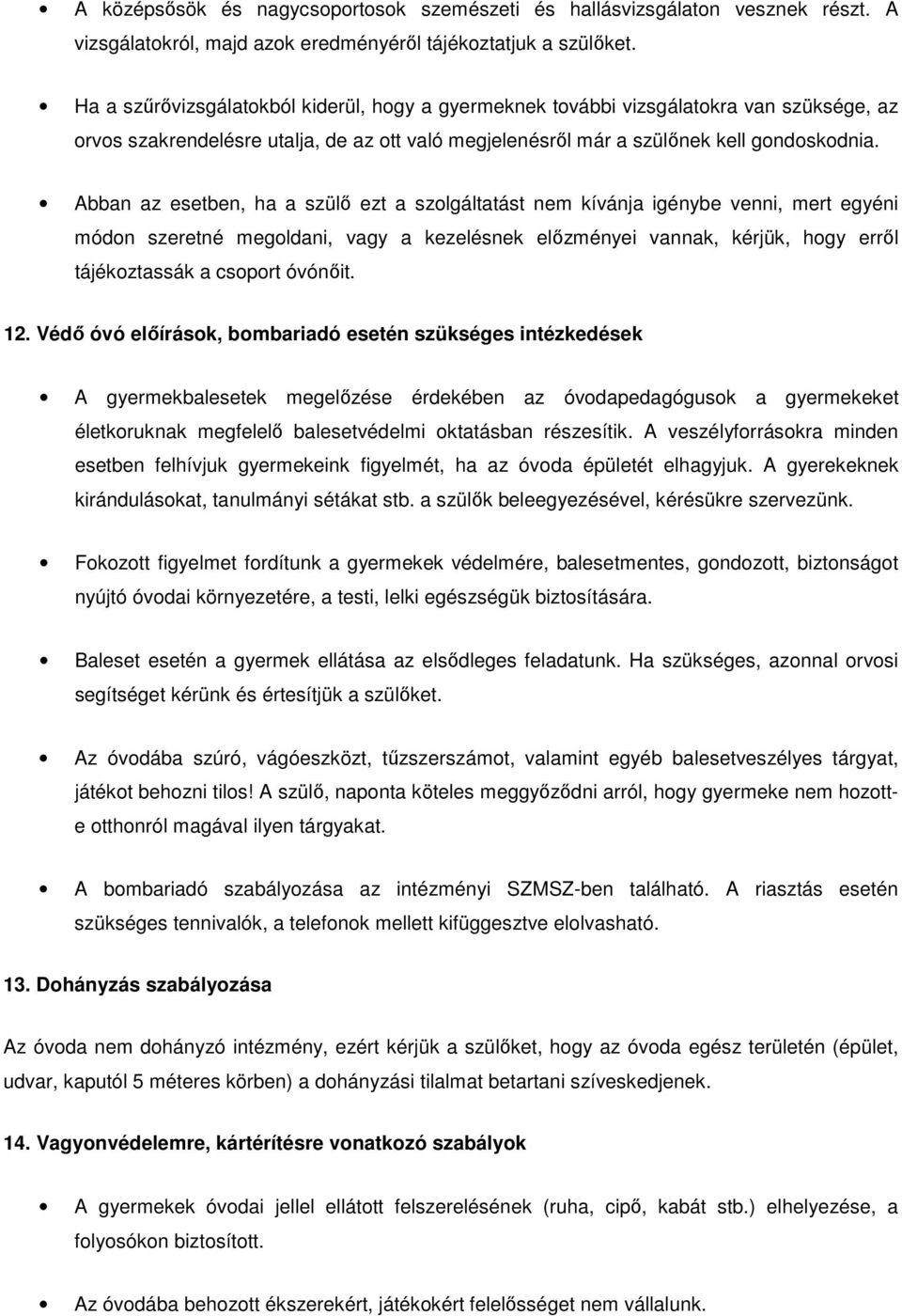 Abban az esetben, ha a szülő ezt a szolgáltatást nem kívánja igénybe venni, mert egyéni módon szeretné megoldani, vagy a kezelésnek előzményei vannak, kérjük, hogy erről tájékoztassák a csoport