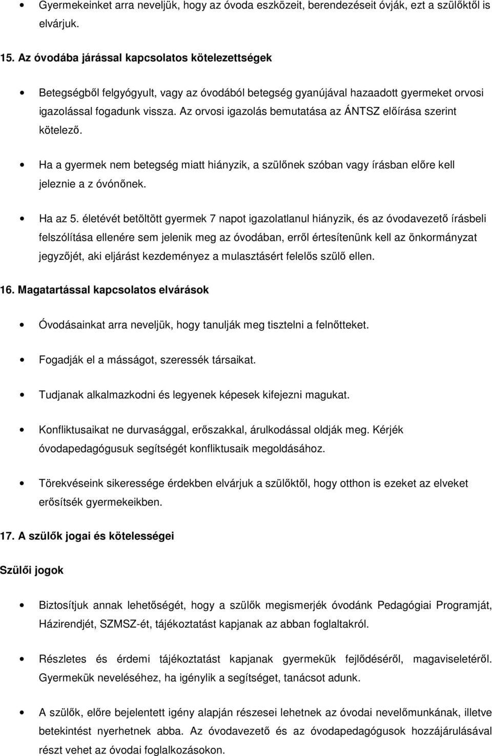 Az orvosi igazolás bemutatása az ÁNTSZ előírása szerint kötelező. Ha a gyermek nem betegség miatt hiányzik, a szülőnek szóban vagy írásban előre kell jeleznie a z óvónőnek. Ha az 5.