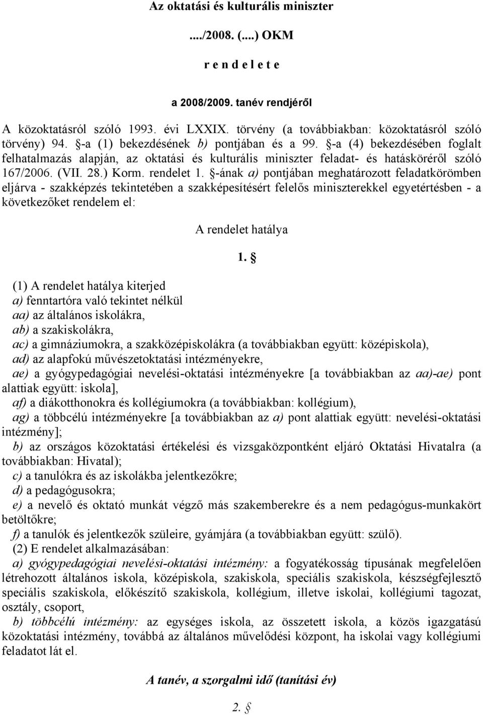 -ának a) pontjában meghatározott feladatkörömben eljárva - szakképzés tekintetében a szakképesítésért felelős miniszterekkel egyetértésben - a következőket rendelem el: A rendelet hatálya 1.