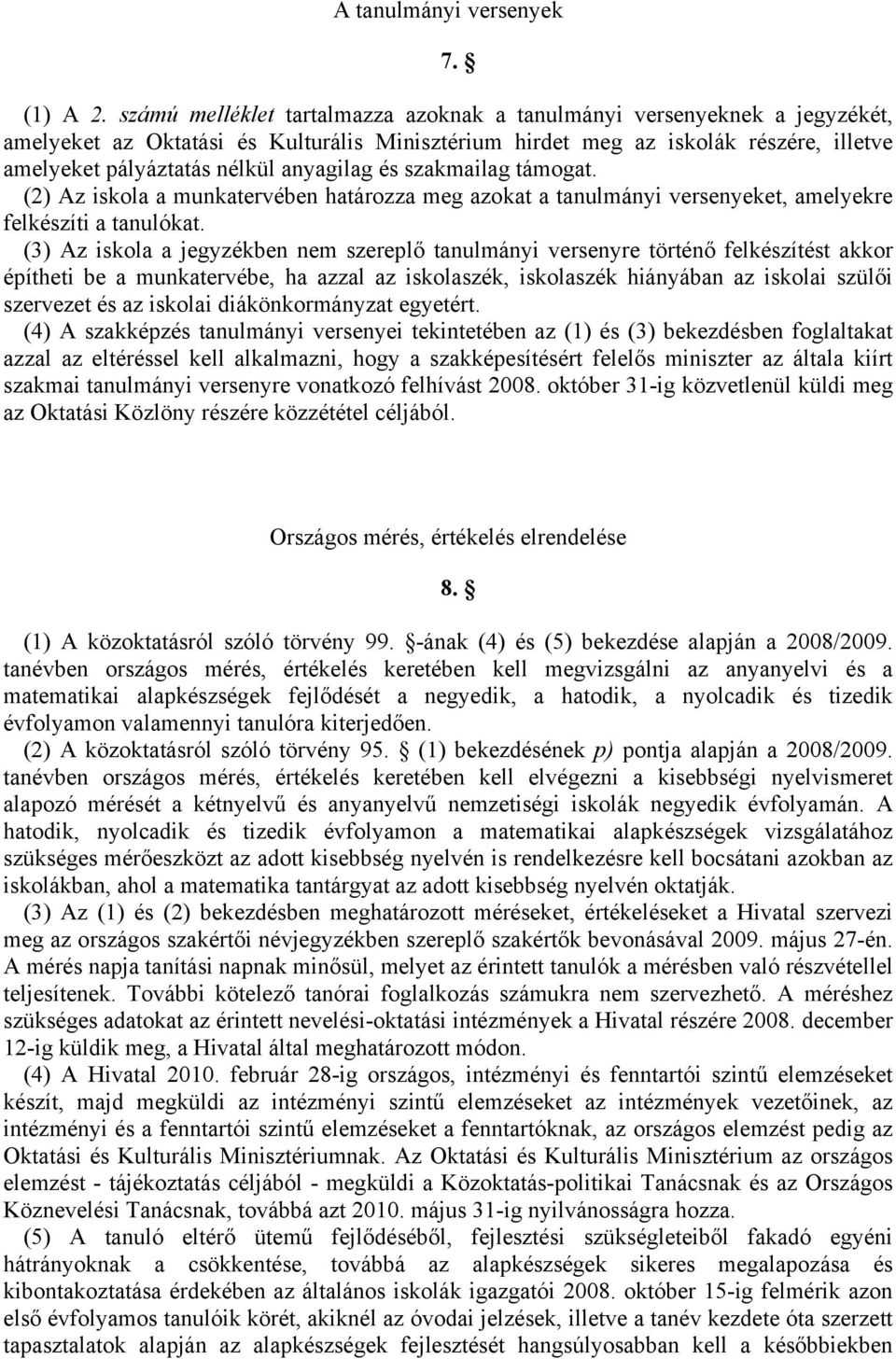 anyagilag és szakmailag támogat. (2) Az iskola a munkatervében határozza meg azokat a tanulmányi versenyeket, amelyekre felkészíti a tanulókat.