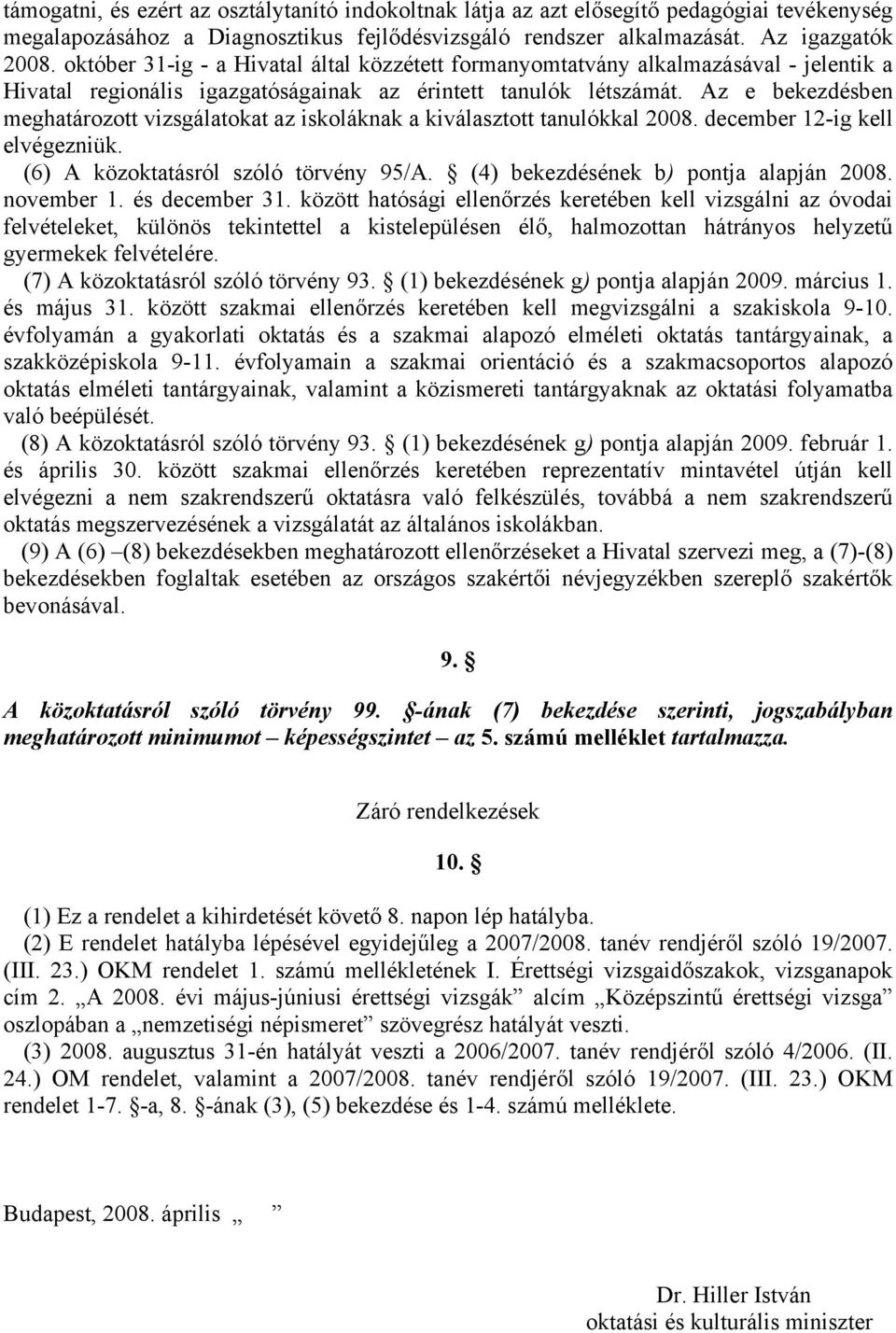 Az e bekezdésben meghatározott vizsgálatokat az iskoláknak a kiválasztott tanulókkal 2008. december 12-ig kell elvégezniük. (6) A közoktatásról szóló törvény 95/A.