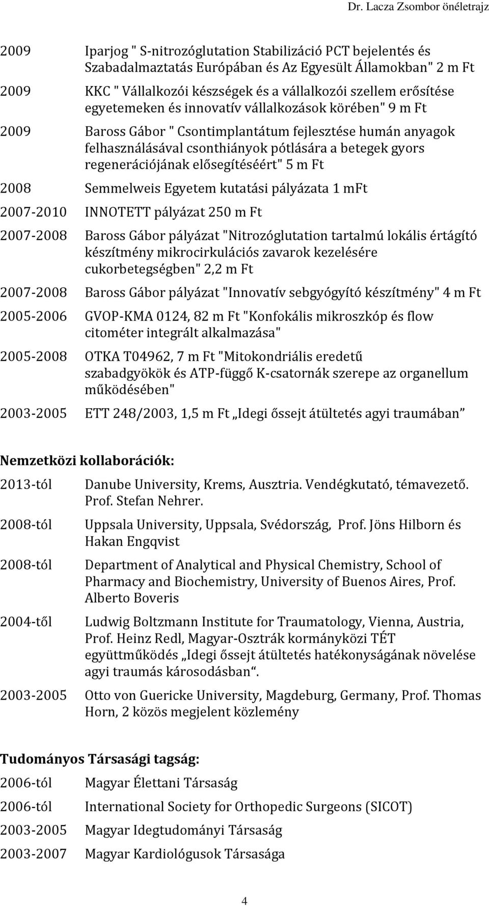 nak elo segı te se e rt" 5 m Ft 2008 Semmelweis Egyetem kutatási pályázata 1 mft 2007-2010 INNOTETT pályázat 250 m Ft 2007-2008 Baross Gábor pályázat "Nitrozóglutation tartalmú lokális értágító