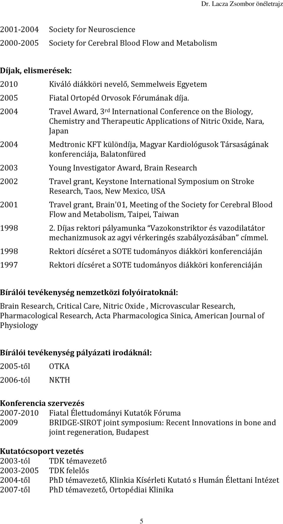 Társaságának konferenciája, Balatonfüred 2003 Young Investigator Award, Brain Research 2002 Travel grant, Keystone International Symposium on Stroke Research, Taos, New Mexico, USA 2001 Travel grant,