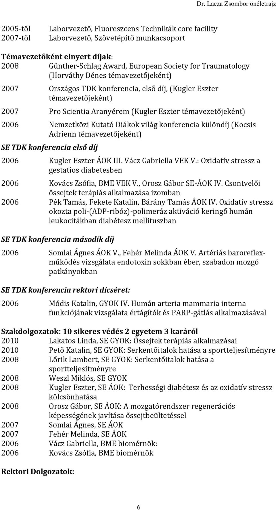 világ konferencia különdíj (Kocsis Adrienn témavezetőjeként) SE TDK konferencia első díj 2006 Kugler Eszter ÁOK III. Vácz Gabriella VEK V.