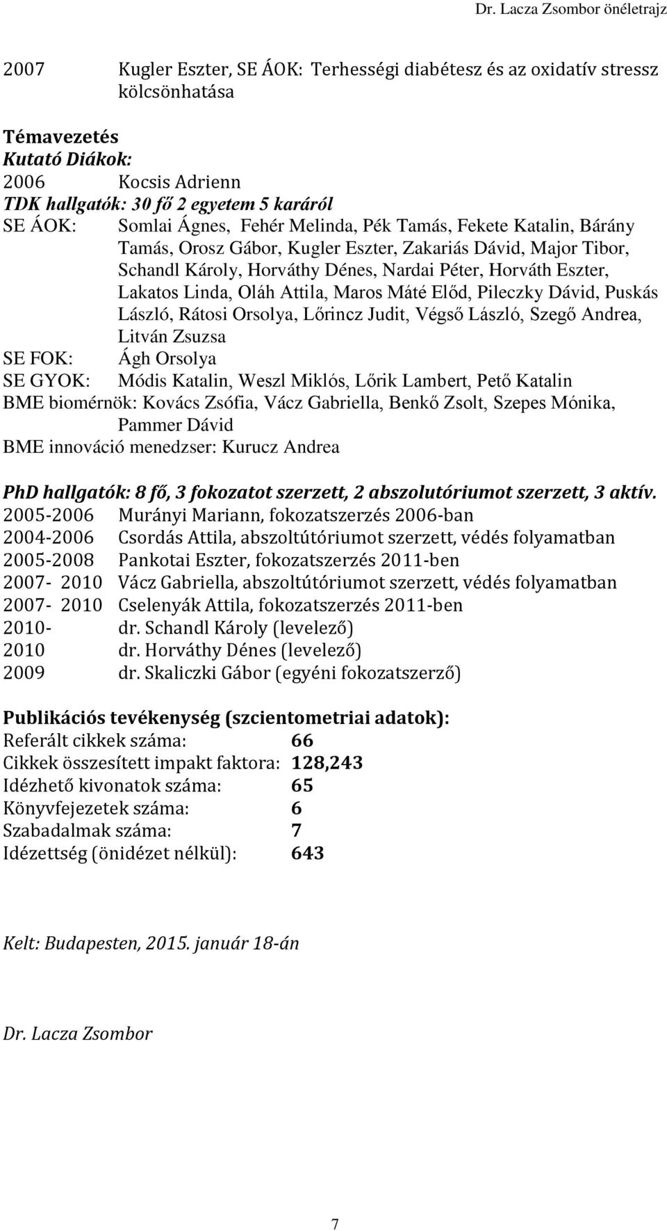 Attila, Maros Máté Előd, Pileczky Dávid, Puskás László, Rátosi Orsolya, Lőrincz Judit, Végső László, Szegő Andrea, Litván Zsuzsa SE FOK: Ágh Orsolya SE GYOK: Módis Katalin, Weszl Miklós, Lőrik