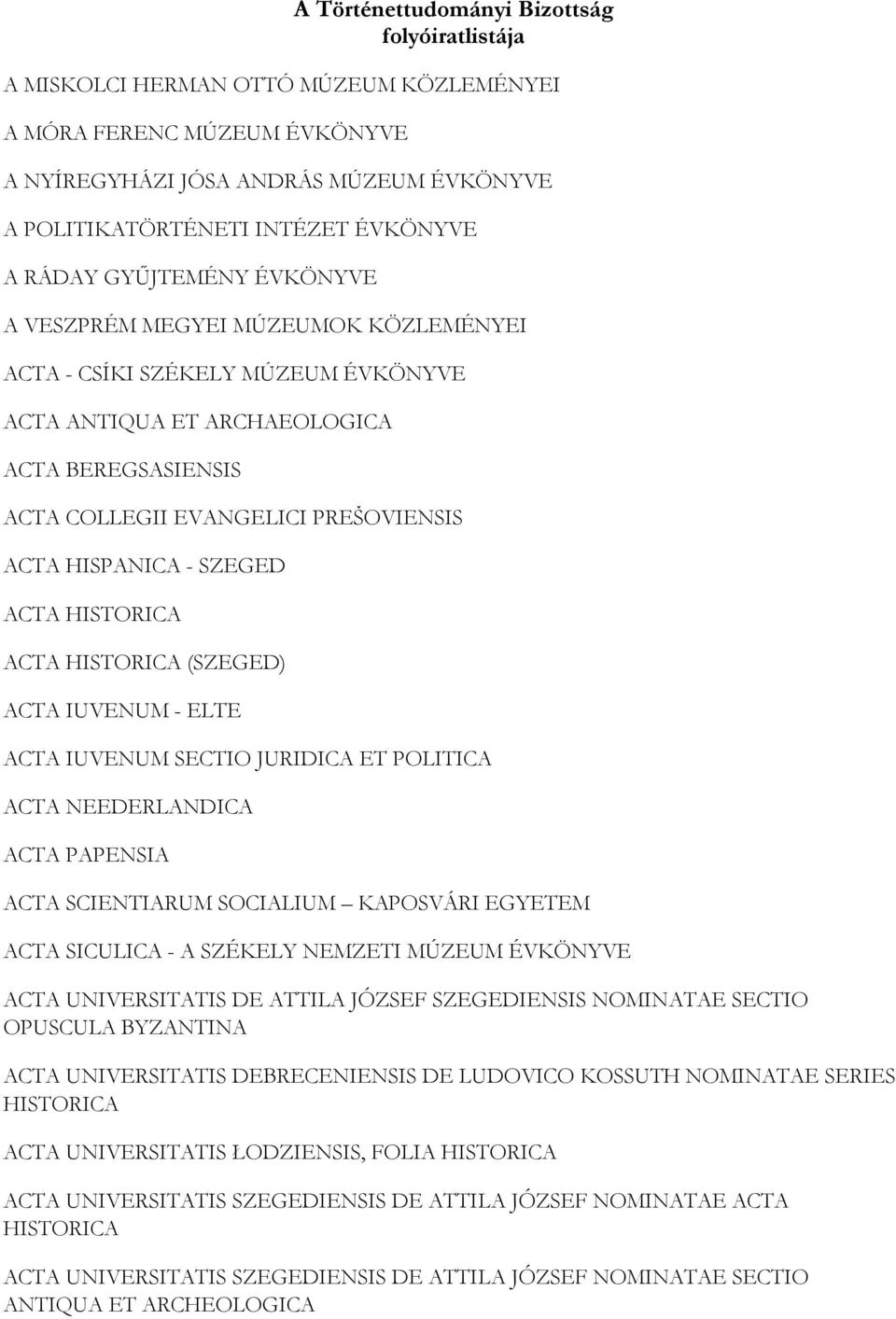 HISPANICA - SZEGED ACTA HISTORICA ACTA HISTORICA (SZEGED) ACTA IUVENUM - ELTE ACTA IUVENUM SECTIO JURIDICA ET POLITICA ACTA NEEDERLANDICA ACTA PAPENSIA ACTA SCIENTIARUM SOCIALIUM KAPOSVÁRI EGYETEM