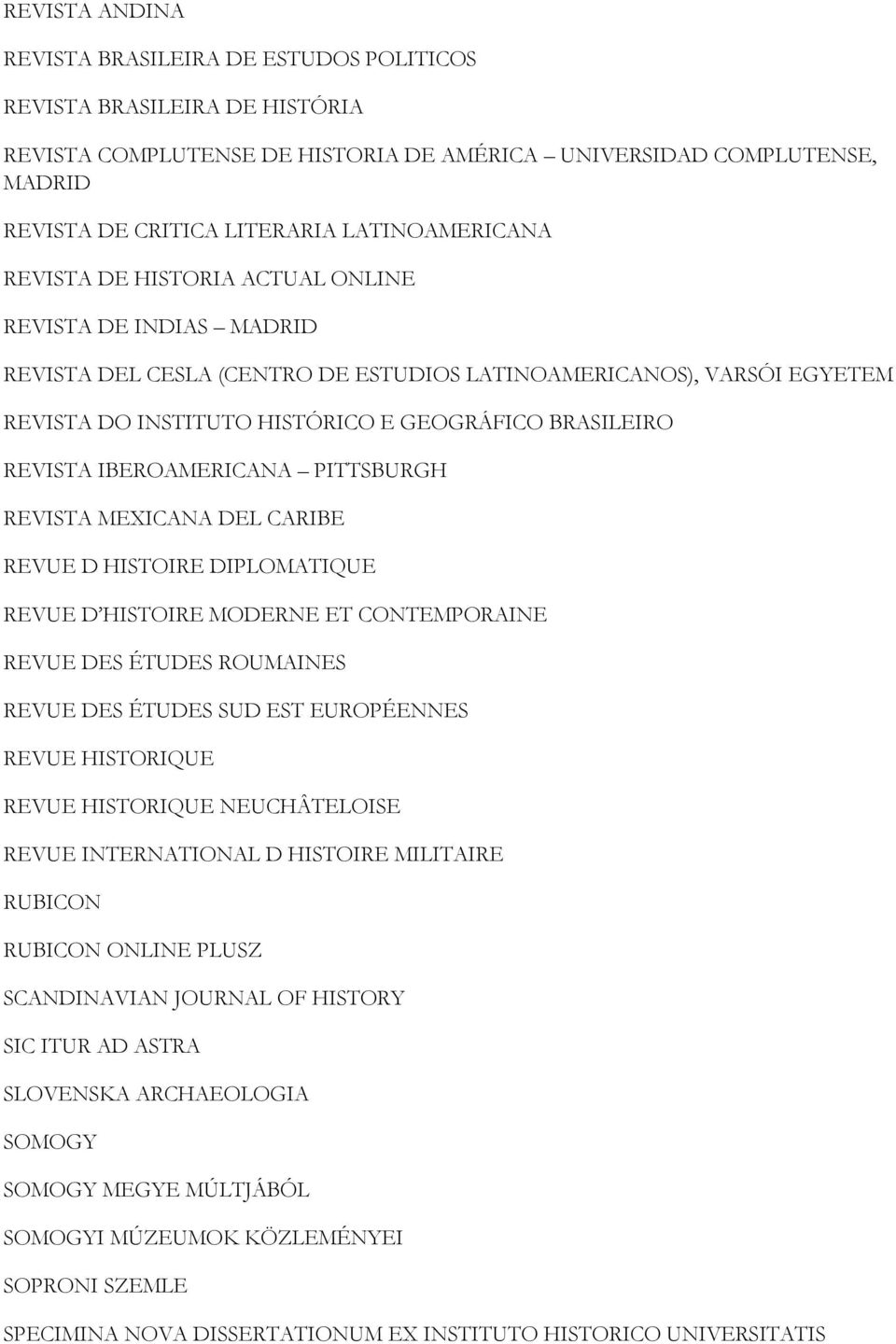 BRASILEIRO REVISTA IBEROAMERICANA PITTSBURGH REVISTA MEXICANA DEL CARIBE REVUE D HISTOIRE DIPLOMATIQUE REVUE D HISTOIRE MODERNE ET CONTEMPORAINE REVUE DES ÉTUDES ROUMAINES REVUE DES ÉTUDES SUD EST