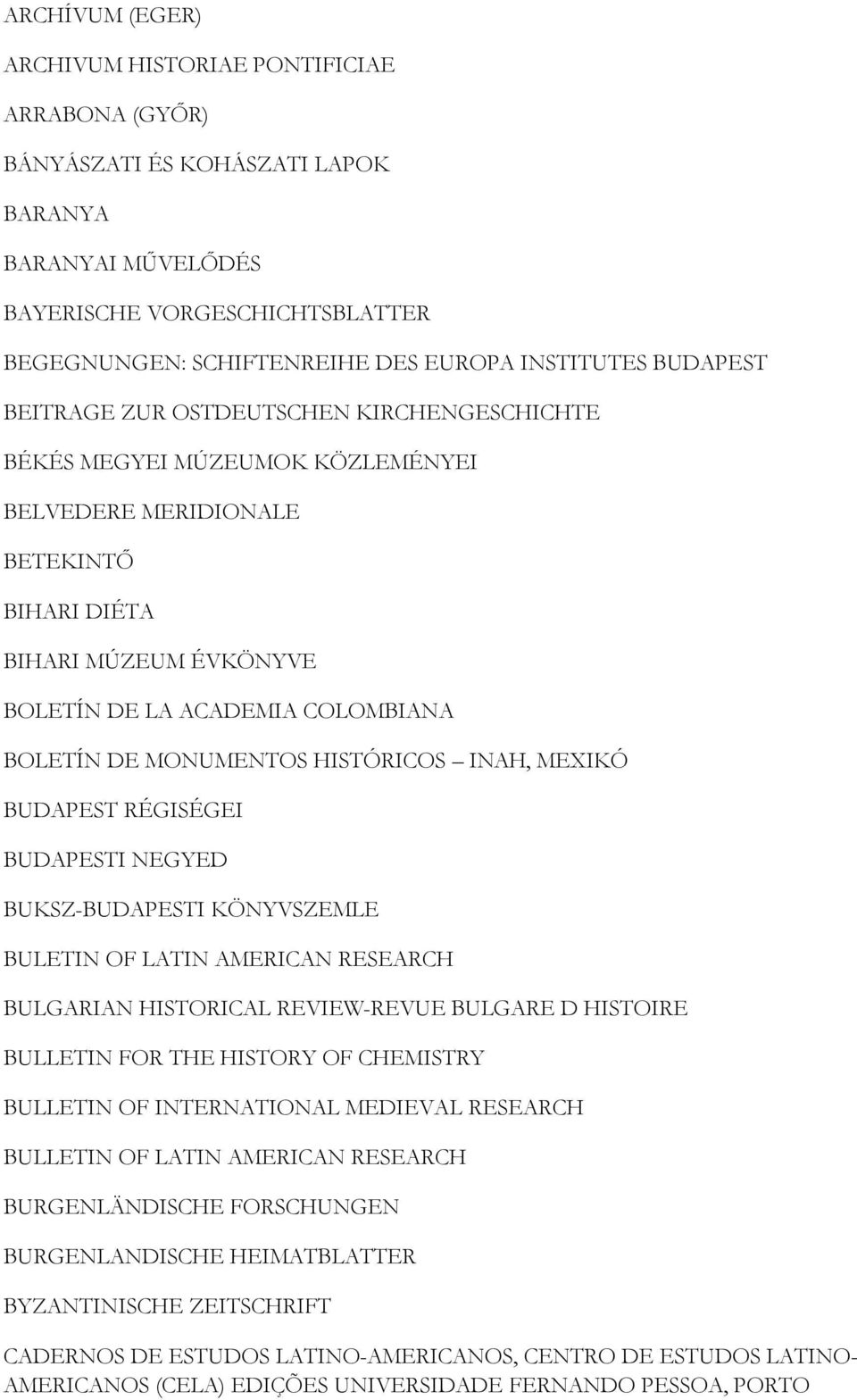 BOLETÍN DE MONUMENTOS HISTÓRICOS INAH, MEXIKÓ BUDAPEST RÉGISÉGEI BUDAPESTI NEGYED BUKSZ-BUDAPESTI KÖNYVSZEMLE BULETIN OF LATIN AMERICAN RESEARCH BULGARIAN HISTORICAL REVIEW-REVUE BULGARE D HISTOIRE