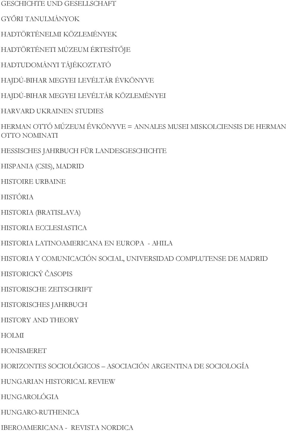 URBAINE HISTÓRIA HISTORIA (BRATISLAVA) HISTORIA ECCLESIASTICA HISTORIA LATINOAMERICANA EN EUROPA - AHILA HISTORIA Y COMUNICACIÓN SOCIAL, UNIVERSIDAD COMPLUTENSE DE MADRID HISTORICKÝ ČASOPIS