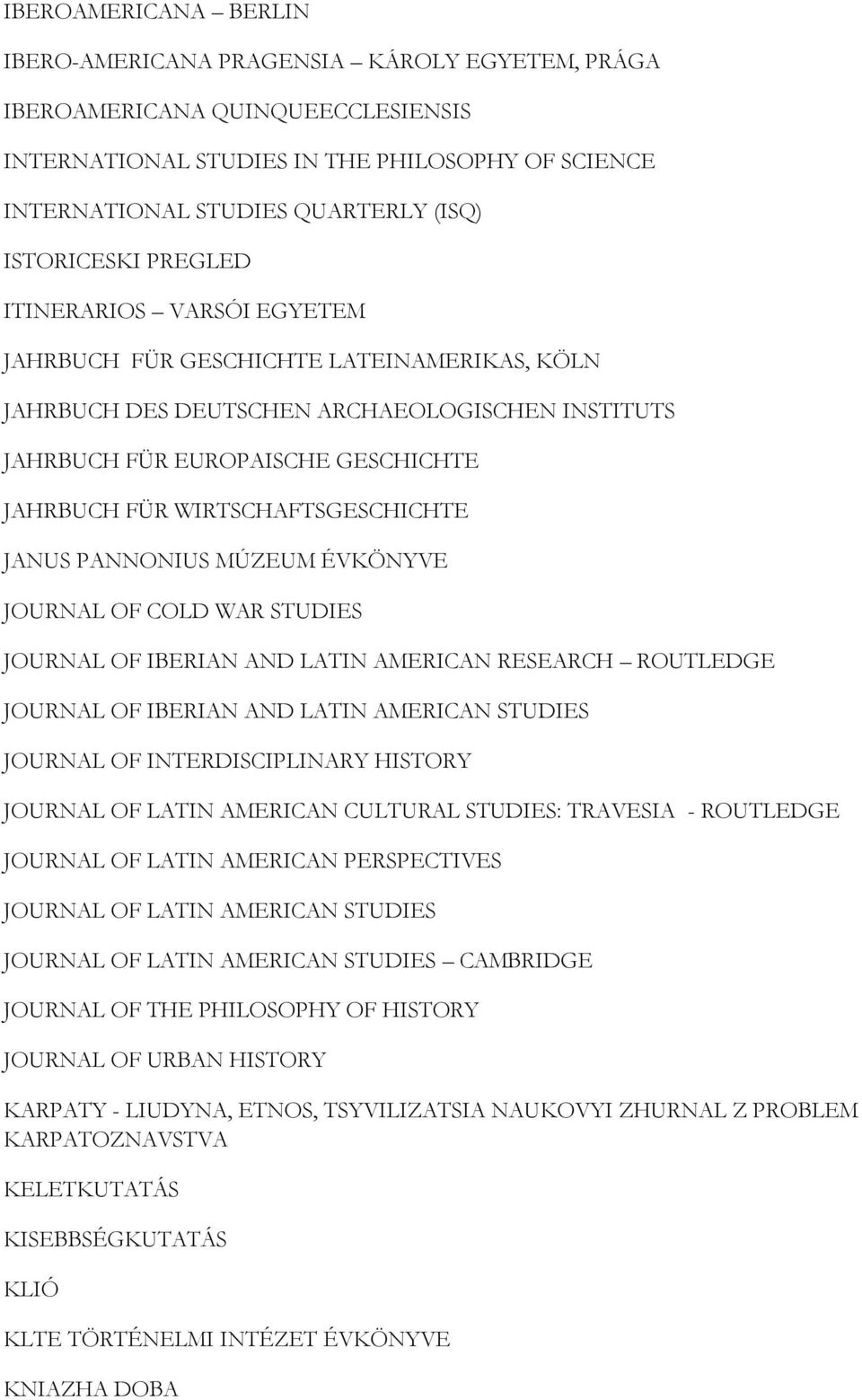 WIRTSCHAFTSGESCHICHTE JANUS PANNONIUS MÚZEUM ÉVKÖNYVE JOURNAL OF COLD WAR STUDIES JOURNAL OF IBERIAN AND LATIN AMERICAN RESEARCH ROUTLEDGE JOURNAL OF IBERIAN AND LATIN AMERICAN STUDIES JOURNAL OF