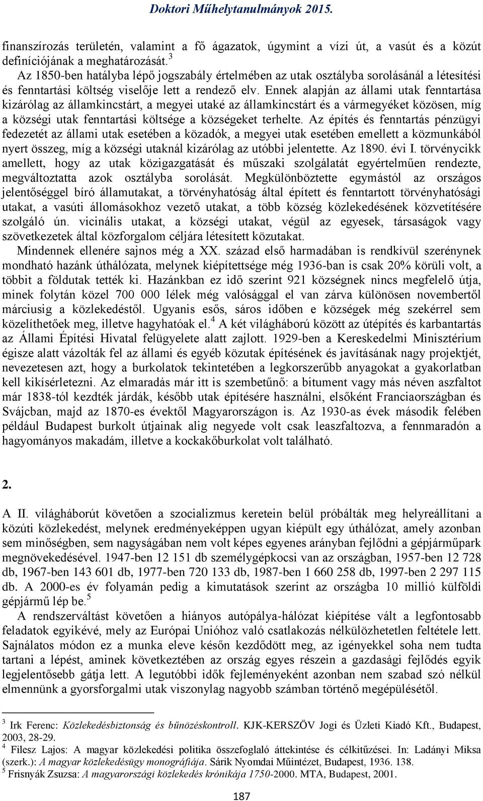 Ennek alapján az állami utak fenntartása kizárólag az államkincstárt, a megyei utaké az államkincstárt és a vármegyéket közösen, míg a községi utak fenntartási költsége a községeket terhelte.