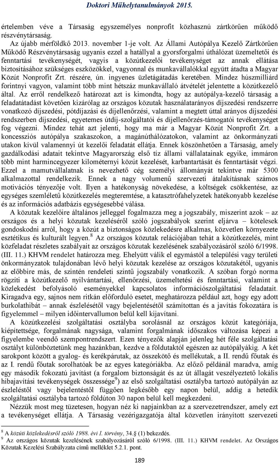 annak ellátása biztosításához szükséges eszközökkel, vagyonnal és munkavállalókkal együtt átadta a Magyar Közút Nonprofit Zrt. részére, ún. ingyenes üzletágátadás keretében.
