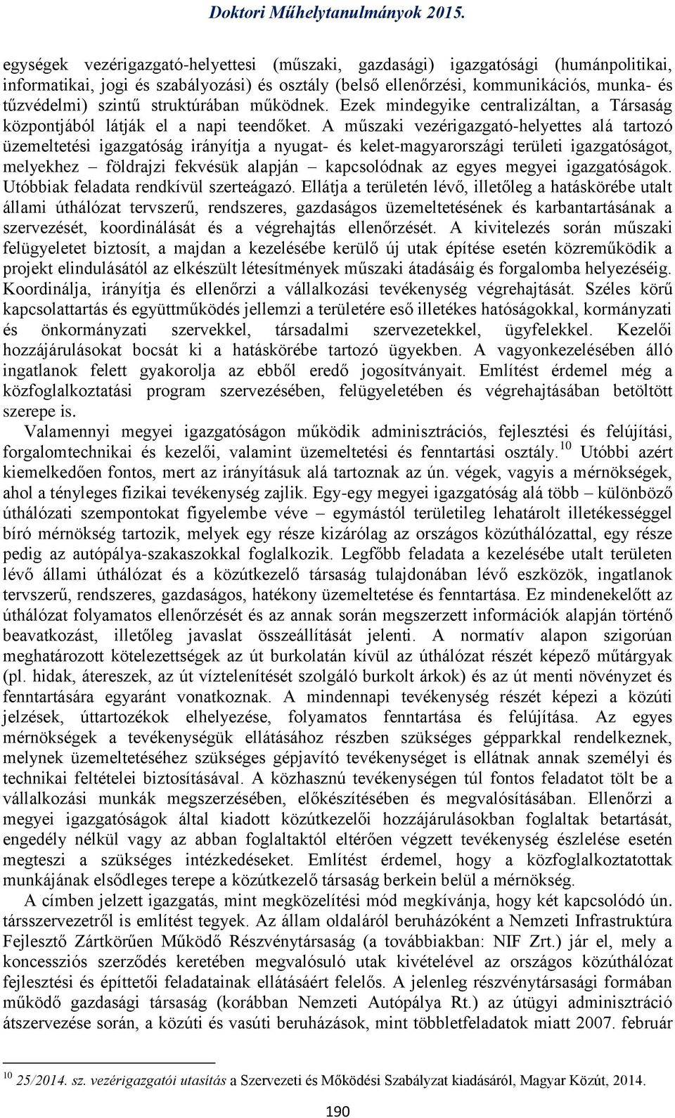 A műszaki vezérigazgató-helyettes alá tartozó üzemeltetési igazgatóság irányítja a nyugat- és kelet-magyarországi területi igazgatóságot, melyekhez földrajzi fekvésük alapján kapcsolódnak az egyes