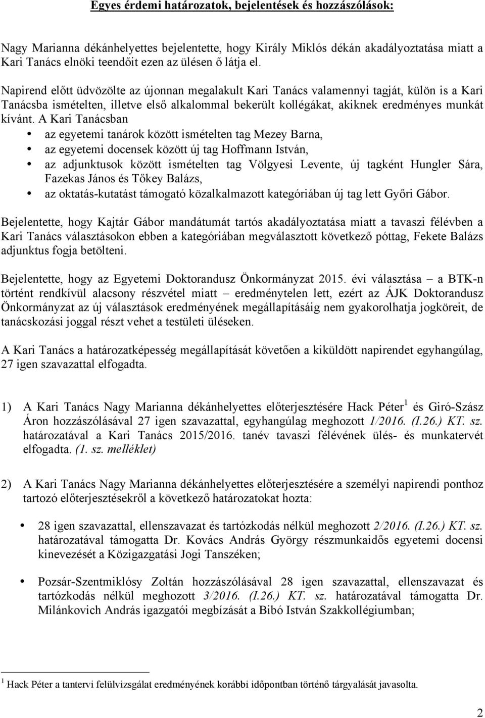 A Kari Tanácsban az egyetemi tanárok között ismételten tag Mezey Barna, az egyetemi docensek között új tag Hoffmann István, az adjunktusok között ismételten tag Völgyesi Levente, új tagként Hungler