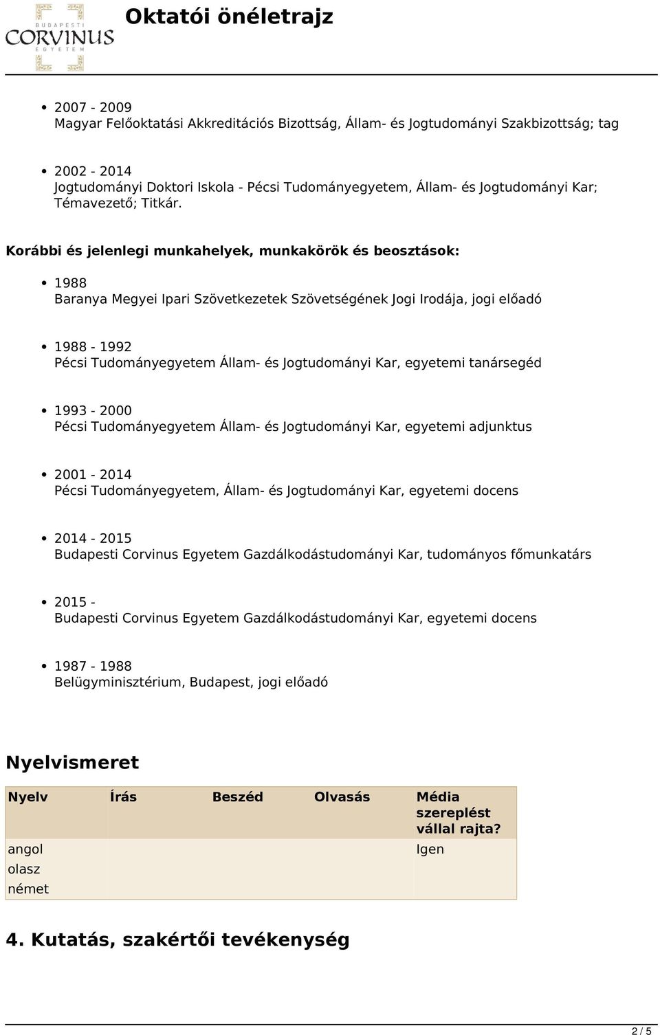 Korábbi és jelenlegi munkahelyek, munkakörök és beosztások: 1988 Baranya Megyei Ipari Szövetkezetek Szövetségének Jogi Irodája, jogi előadó 1988-1992 Pécsi Tudományegyetem Állam- és Jogtudományi Kar,