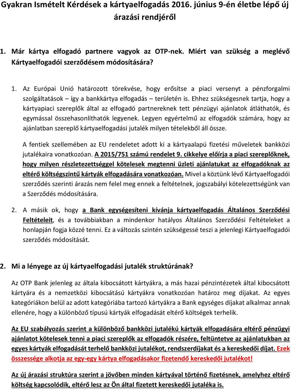 Az Európai Unió határozott törekvése, hogy erősítse a piaci versenyt a pénzforgalmi szolgáltatások így a bankkártya elfogadás területén is.