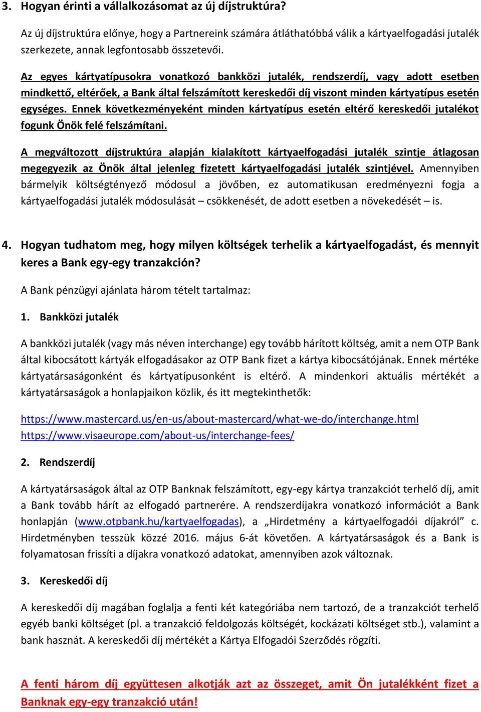 Ennek következményeként minden kártyatípus esetén eltérő kereskedői jutalékot fogunk Önök felé felszámítani.