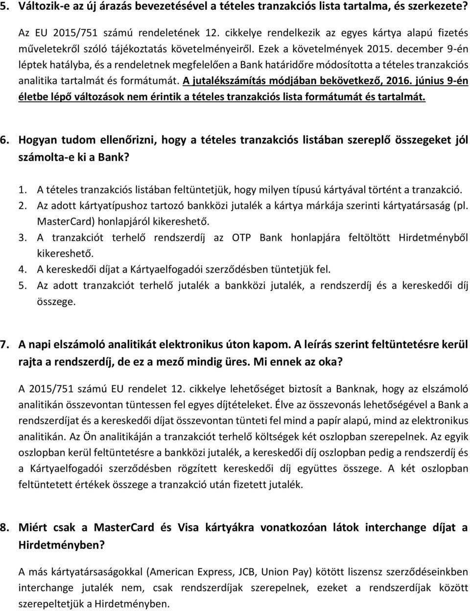 december 9-én léptek hatályba, és a rendeletnek megfelelően a Bank határidőre módosította a tételes tranzakciós analitika tartalmát és formátumát. A jutalékszámítás módjában bekövetkező, 2016.