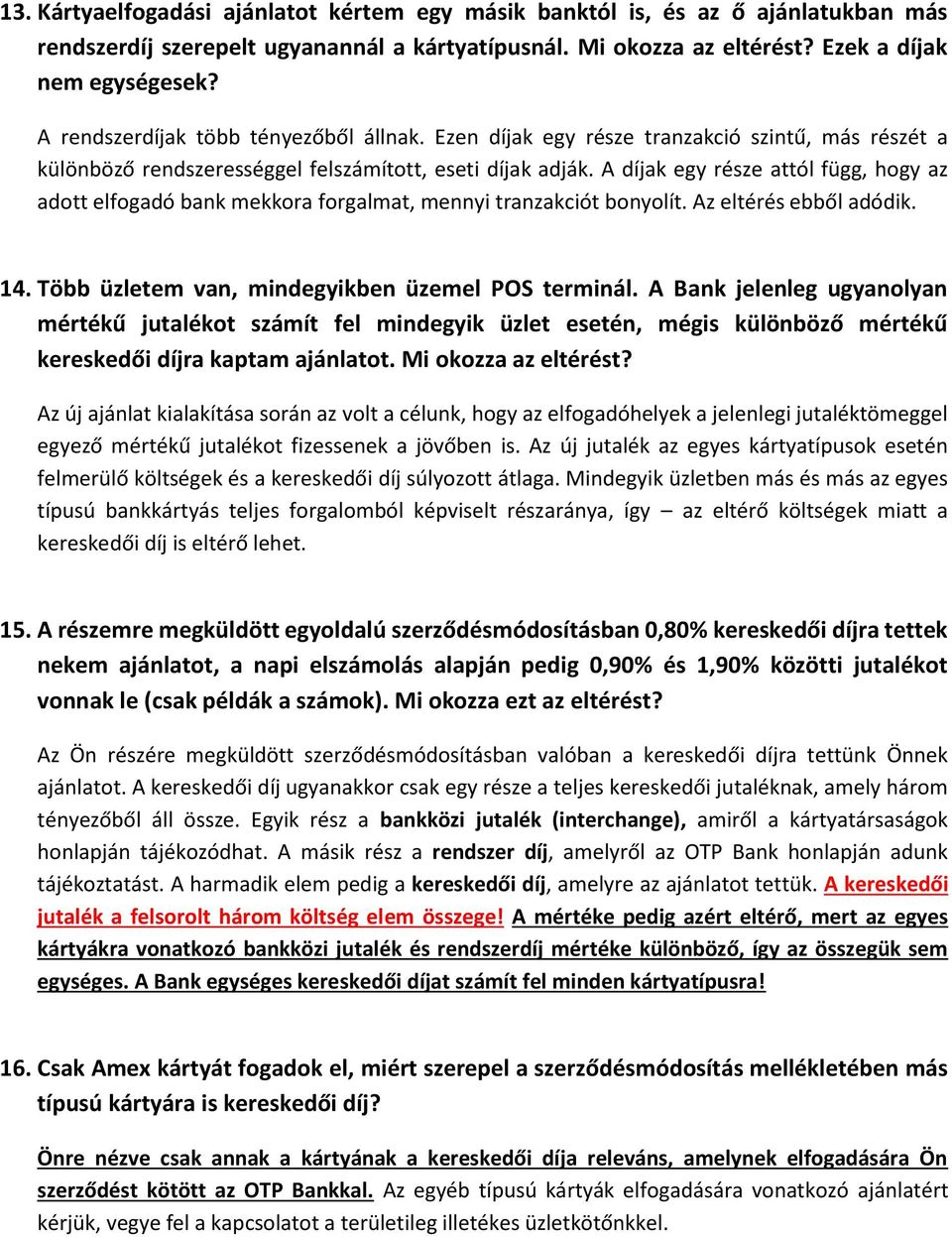A díjak egy része attól függ, hogy az adott elfogadó bank mekkora forgalmat, mennyi tranzakciót bonyolít. Az eltérés ebből adódik. 14. Több üzletem van, mindegyikben üzemel POS terminál.
