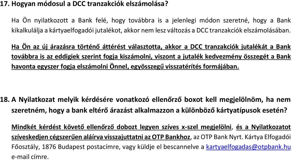 Ha Ön az új árazásra történő áttérést választotta, akkor a DCC tranzakciók jutalékát a Bank továbbra is az eddigiek szerint fogja kiszámolni, viszont a jutalék kedvezmény összegét a Bank havonta