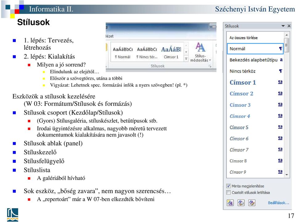 *) Eszközök a stílusok kezelésére (W 03: Formátum/Stílusok és formázás) Stílusok csoport (Kezdőlap/Stílusok) (Gyors) Stílusgaléria, stíluskészlet, betűtípusok stb.