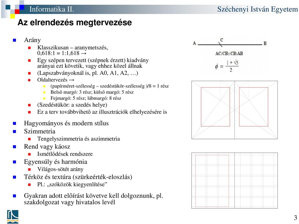 A0, A1, A2, ) Oldaltervezés (papírméret-szélesség szedéstükör-szélesség )/8 = 1 rész Belső margó: 3 rész; külső margó: 5 rész Fejmargó: 5 rész; lábmargó: 8 rész (Szedéstükör: a szedés