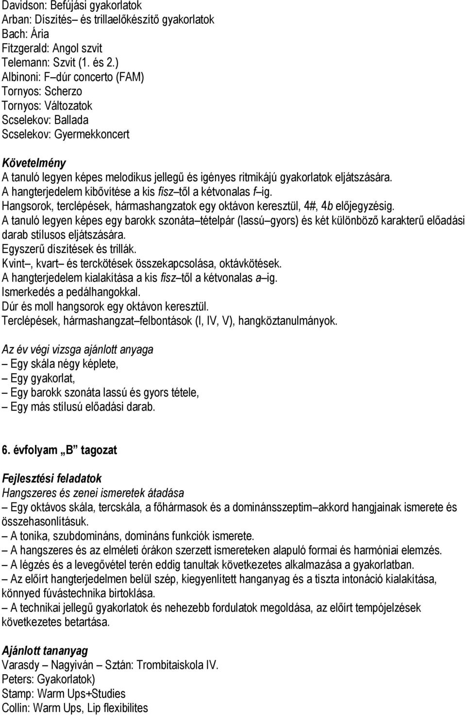 eljátszására. A hangterjedelem kibővítése a kis fisz től a kétvonalas f ig. Hangsorok, terclépések, hármashangzatok egy oktávon keresztül, 4#, 4b előjegyzésig.