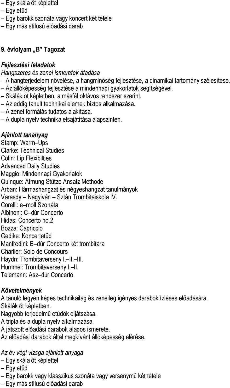 Skálák öt képletben, a másfél oktávos rendszer szerint. Az eddig tanult technikai elemek biztos alkalmazása. A zenei formálás tudatos alakítása. A dupla nyelv technika elsajátítása alapszinten.