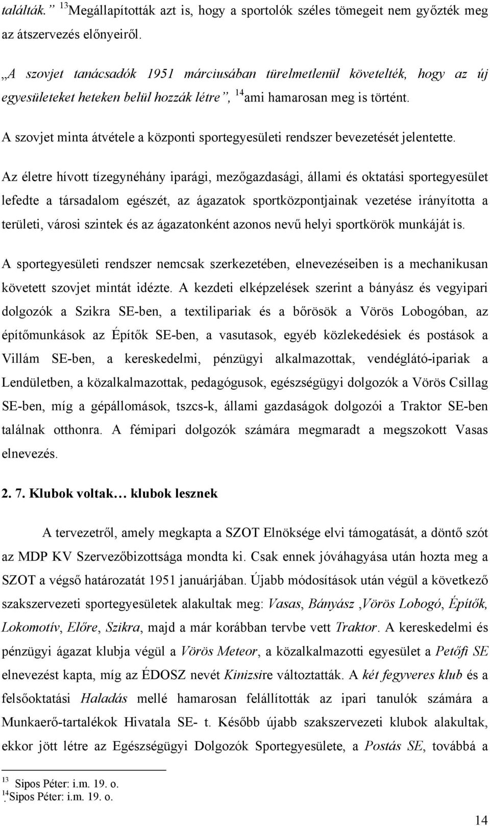 A szovjet minta átvétele a központi sportegyesületi rendszer bevezetését jelentette.