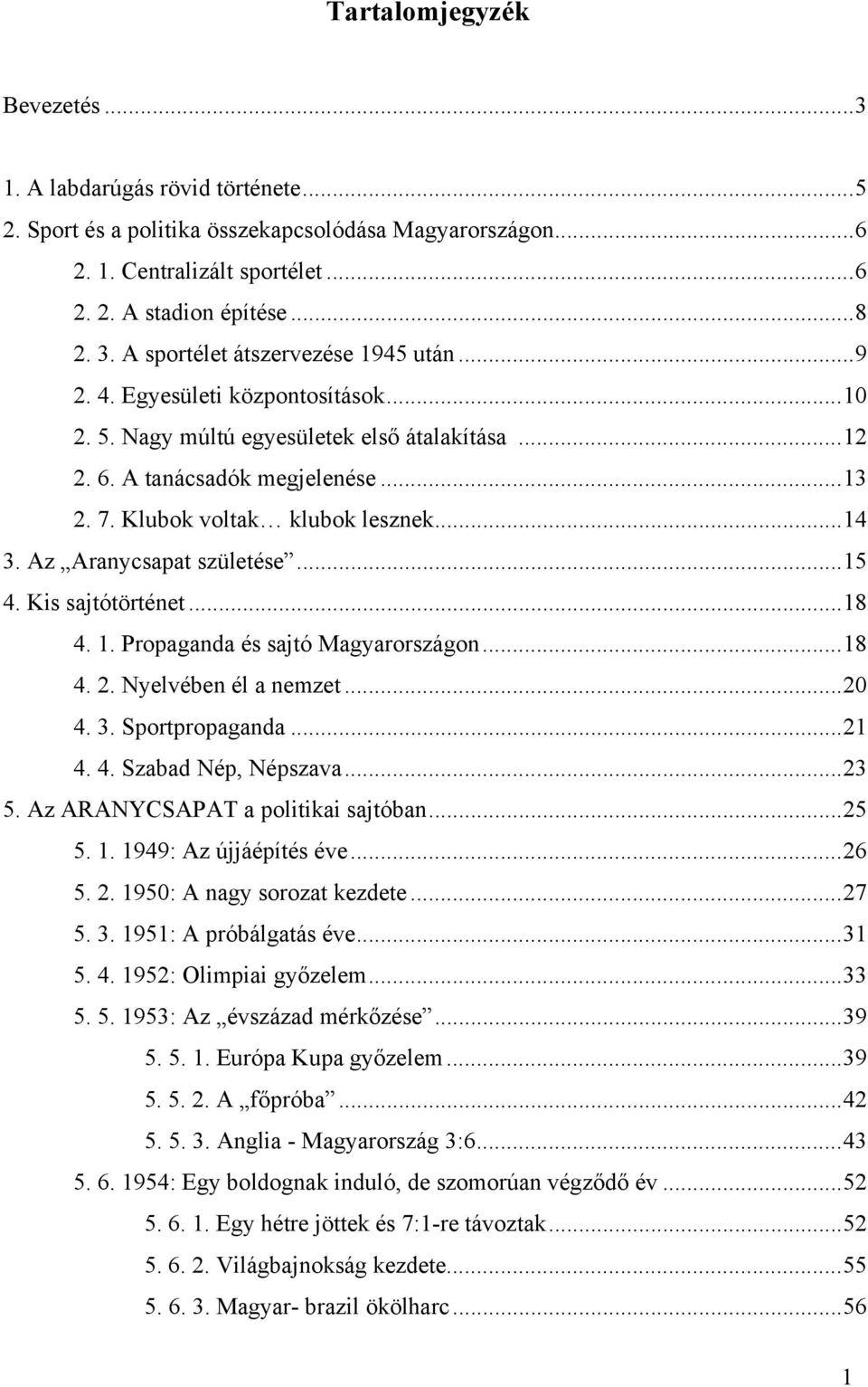 Az Aranycsapat születése... 15 4. Kis sajtótörténet... 18 4. 1. Propaganda és sajtó Magyarországon... 18 4. 2. Nyelvében él a nemzet... 20 4. 3. Sportpropaganda... 21 4. 4. Szabad Nép, Népszava... 23 5.