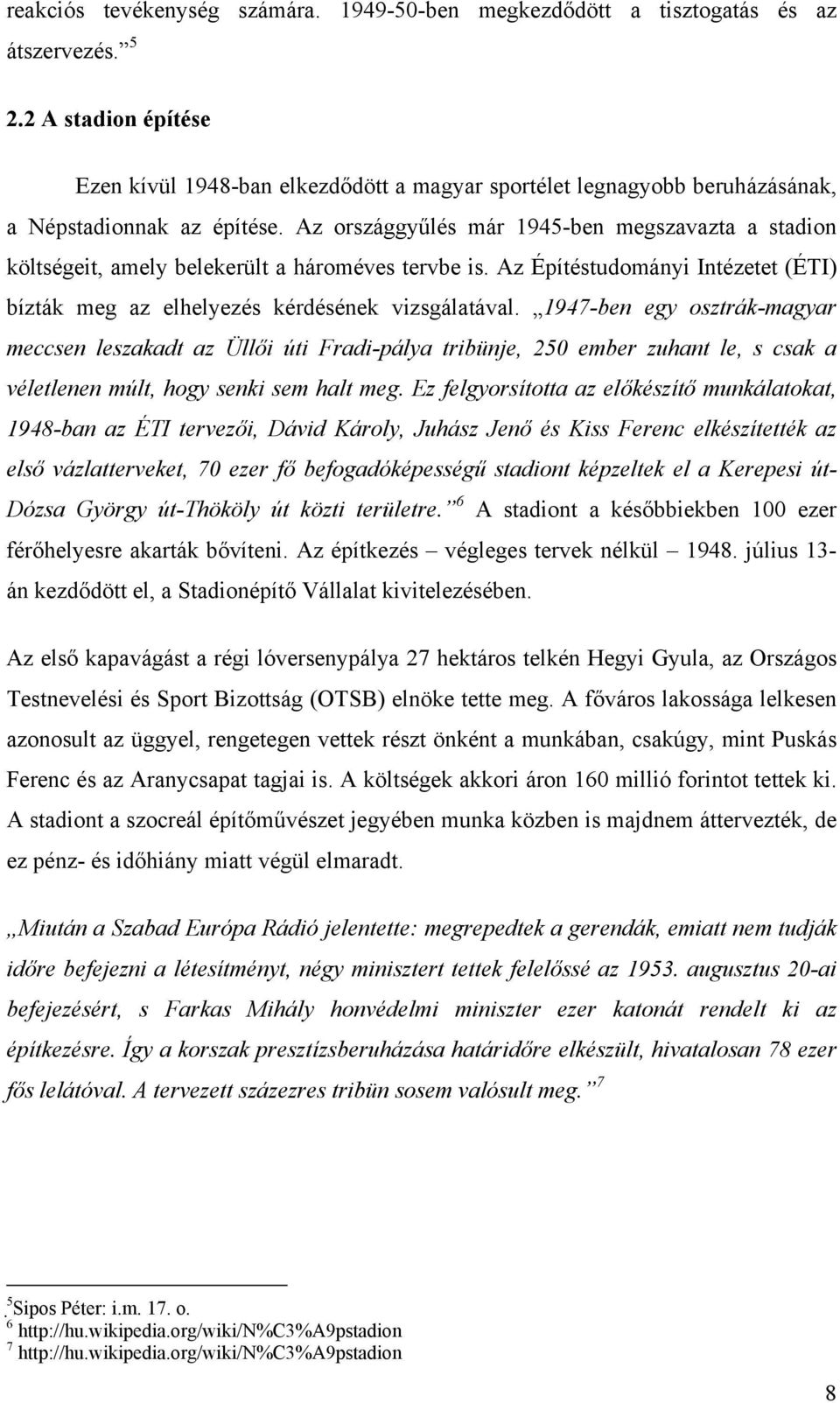 Az országgyűlés már 1945-ben megszavazta a stadion költségeit, amely belekerült a hároméves tervbe is. Az Építéstudományi Intézetet (ÉTI) bízták meg az elhelyezés kérdésének vizsgálatával.