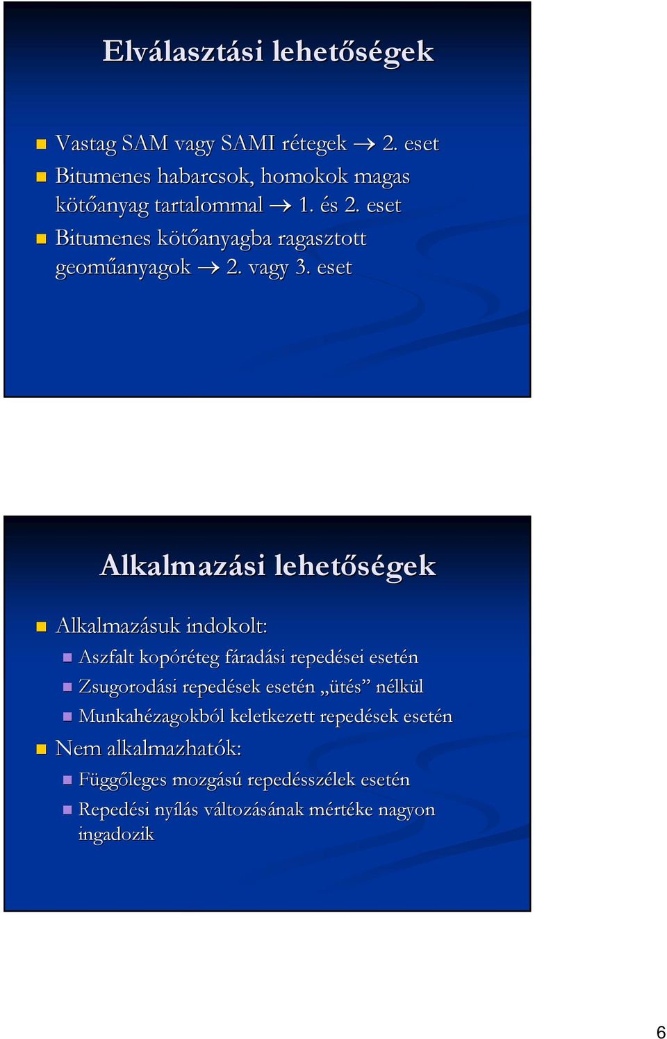 eset Alkalmazási lehetőségek Alkalmazásuk indokolt: Aszfalt kopóréteg fáradf radási repedései esetén Zsugorodási si repedések esetén