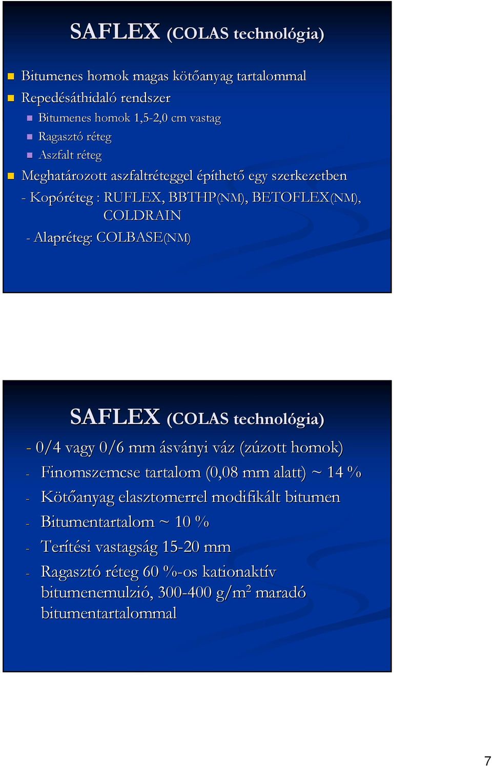 (NM) SAFLEX (COLAS technológia) - 0/4 vagy 0/6 mm ásványi váz v z (zúzott zott homok) - Finomszemcse tartalom (0,08 mm alatt) ~ 14 % - Kötőanyag elasztomerrel