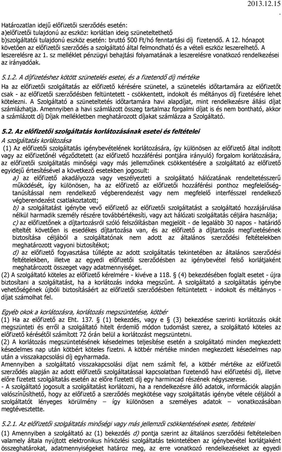 A 12. hónapot követően az előfizetői szerződés a szolgáltató által felmondható és a vételi eszköz leszerelhető. A leszerelésre az 1.