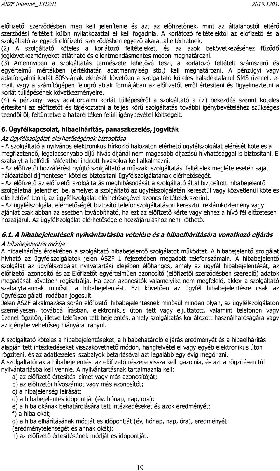 (2) A szolgáltató köteles a korlátozó feltételeket, és az azok bekövetkezéséhez fűződő jogkövetkezményeket átlátható és ellentmondásmentes módon meghatározni.