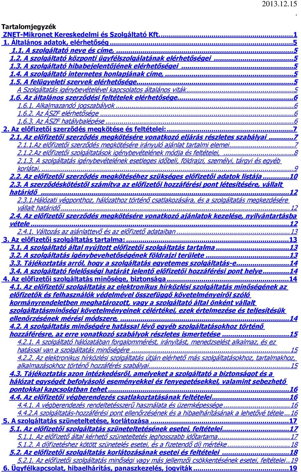 ..5 A Szolgáltatás igénybevételével kapcsolatos általános viták...5 1.6. Az általános szerződési feltételek elérhetősége...6 1.6.1. Alkalmazandó jogszabályok...6 1.6.2. Az ÁSZF elérhetősége...6 1.6.3.