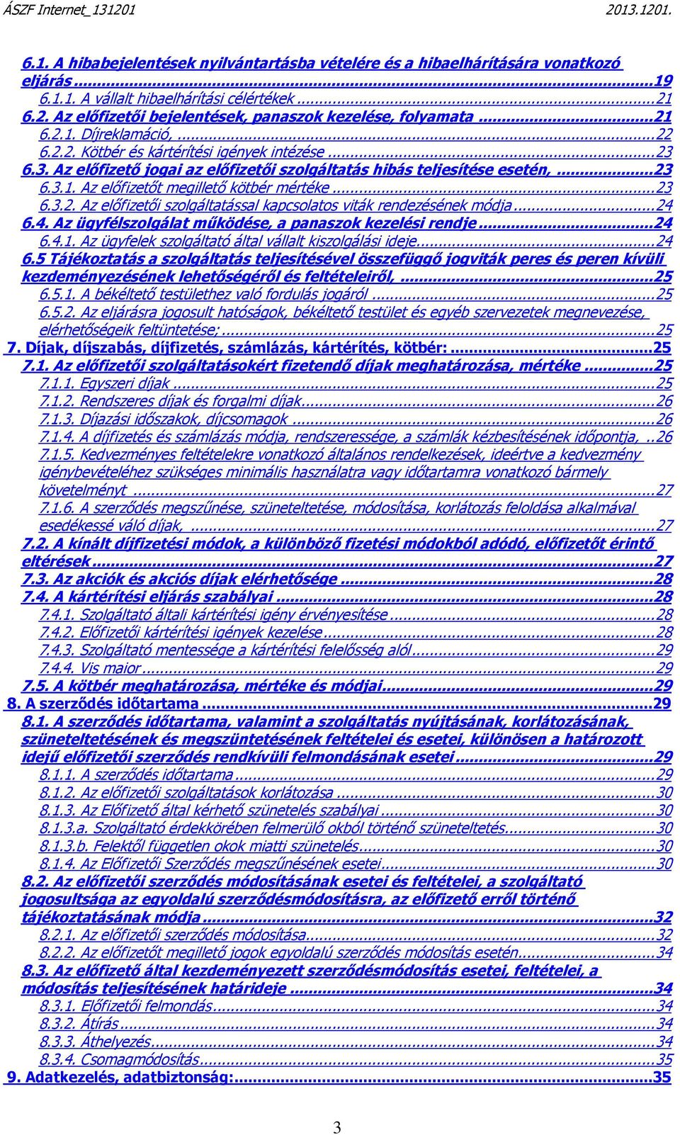 ..23 6.3.2. Az előfizetői szolgáltatással kapcsolatos viták rendezésének módja...24 6.4. Az ügyfélszolgálat működése, a panaszok kezelési rendje...24 6.4.1.